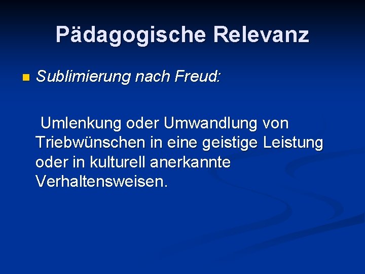 Pädagogische Relevanz n Sublimierung nach Freud: Umlenkung oder Umwandlung von Triebwünschen in eine geistige Pädagogische Relevanz n Sublimierung nach Freud: Umlenkung oder Umwandlung von Triebwünschen in eine geistige