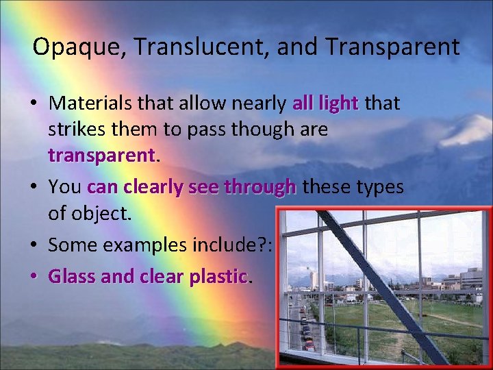 Opaque, Translucent, and Transparent • Materials that allow nearly all light that strikes them