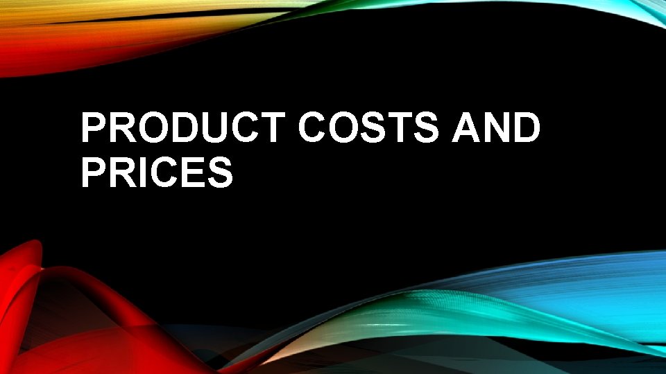 PRODUCT COSTS AND PRICES 