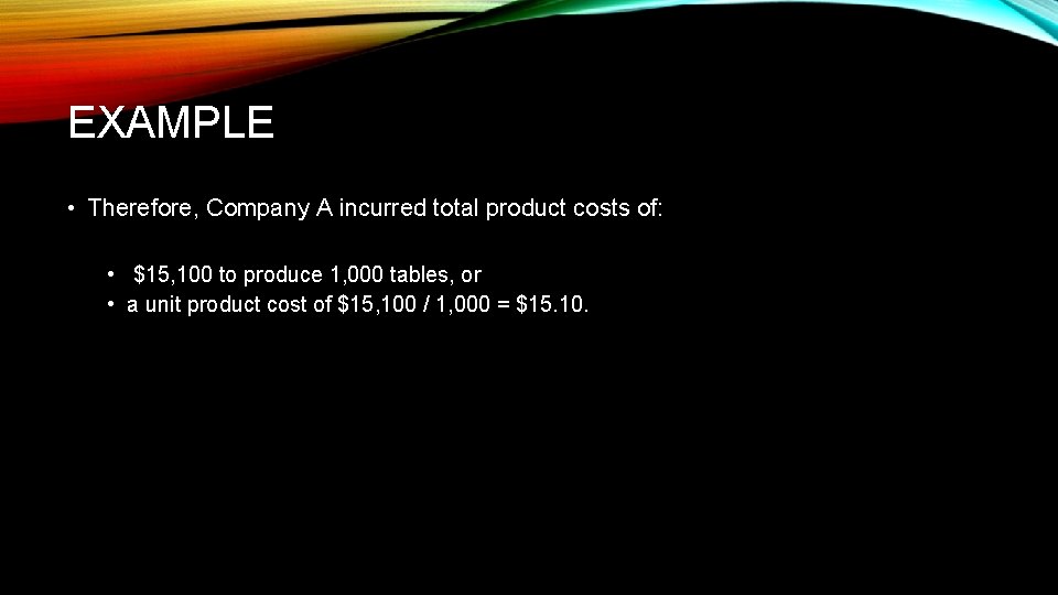 EXAMPLE • Therefore, Company A incurred total product costs of: • $15, 100 to