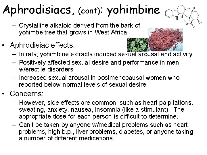 Aphrodisiacs, (cont): yohimbine – Crystalline alkaloid derived from the bark of yohimbe tree that Aphrodisiacs, (cont): yohimbine – Crystalline alkaloid derived from the bark of yohimbe tree that