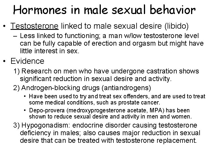 Hormones in male sexual behavior • Testosterone linked to male sexual desire (libido) – Hormones in male sexual behavior • Testosterone linked to male sexual desire (libido) –