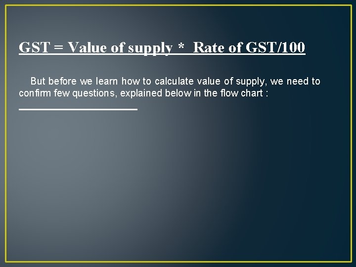 GST = Value of supply * Rate of GST/100 But before we learn how