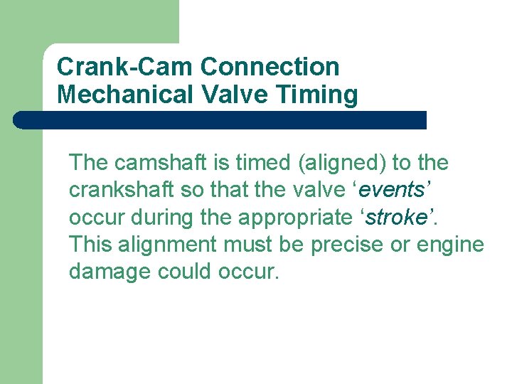 Crank-Cam Connection Mechanical Valve Timing The camshaft is timed (aligned) to the crankshaft so