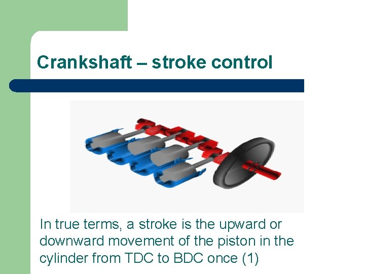 Crankshaft – stroke control In true terms, a stroke is the upward or downward