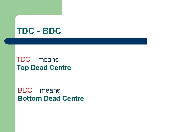 TDC - BDC TDC – means Top Dead Centre BDC – means Bottom Dead