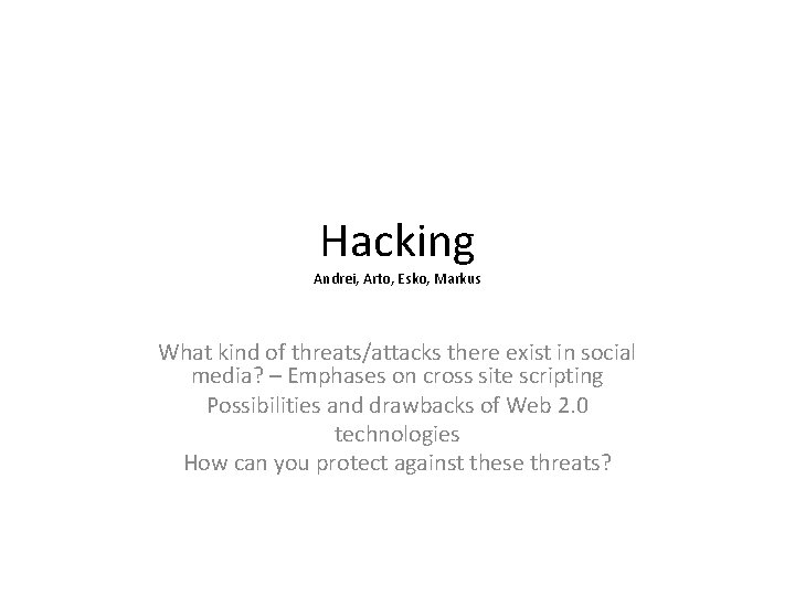 Hacking Andrei, Arto, Esko, Markus What kind of threats/attacks there exist in social media?