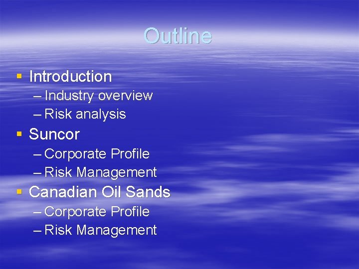 Outline § Introduction – Industry overview – Risk analysis § Suncor – Corporate Profile
