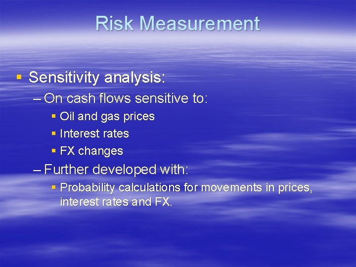 Risk Measurement § Sensitivity analysis: – On cash flows sensitive to: § Oil and