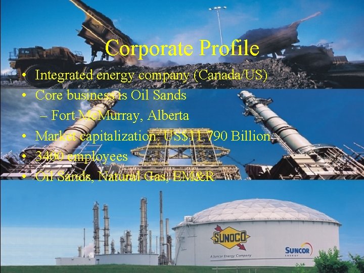 Corporate Profile • Integrated energy company (Canada/US) • Core business is Oil Sands –