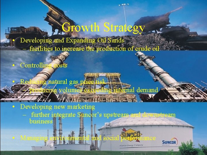 Growth Strategy • Developing and Expanding Oil Sands – facilities to increase the production