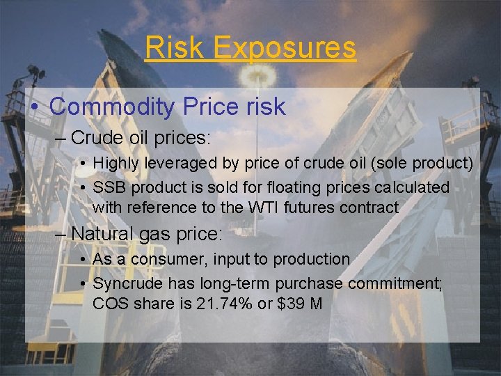 Risk Exposures • Commodity Price risk – Crude oil prices: • Highly leveraged by