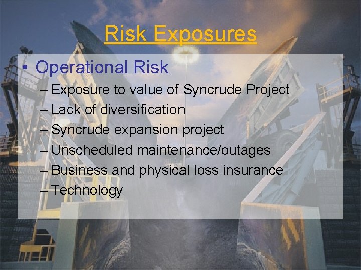Risk Exposures • Operational Risk – Exposure to value of Syncrude Project – Lack