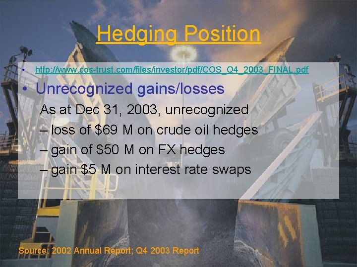 Hedging Position • http: //www. cos-trust. com/files/investor/pdf/COS_Q 4_2003_FINAL. pdf • Unrecognized gains/losses As at