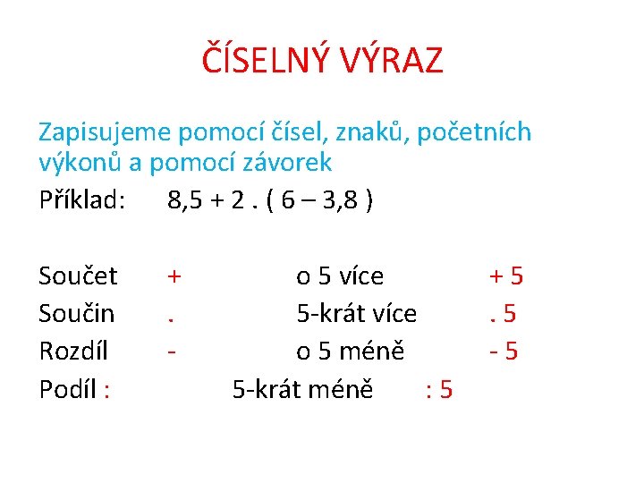 ČÍSELNÝ VÝRAZ Zapisujeme pomocí čísel, znaků, početních výkonů a pomocí závorek Příklad: 8, 5