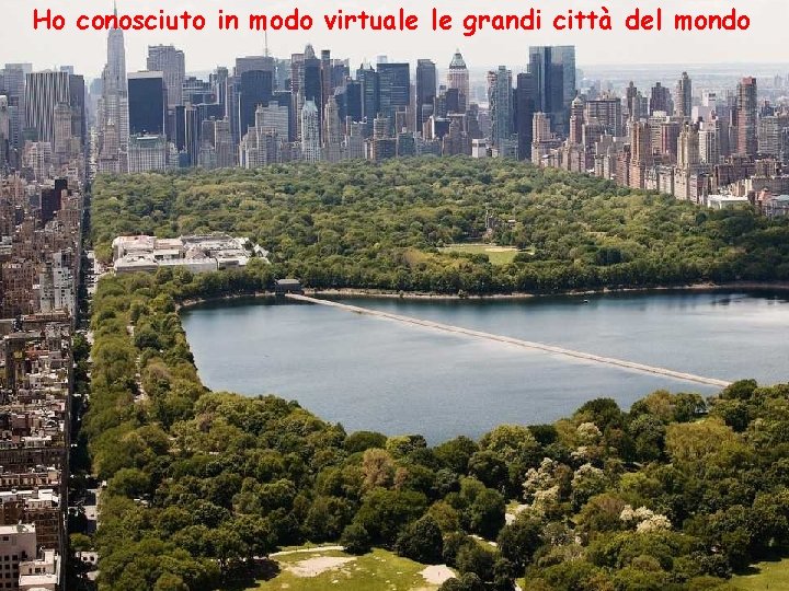 Ho conosciuto in modo virtuale le grandi città del mondo 