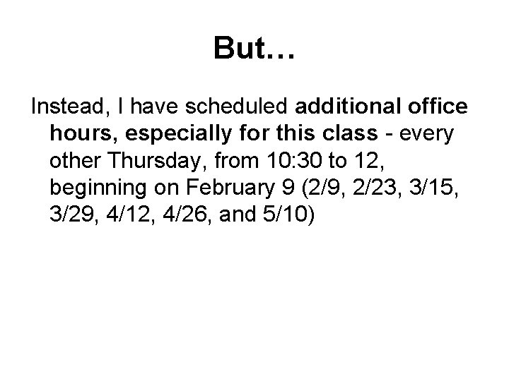 But… Instead, I have scheduled additional office hours, especially for this class - every
