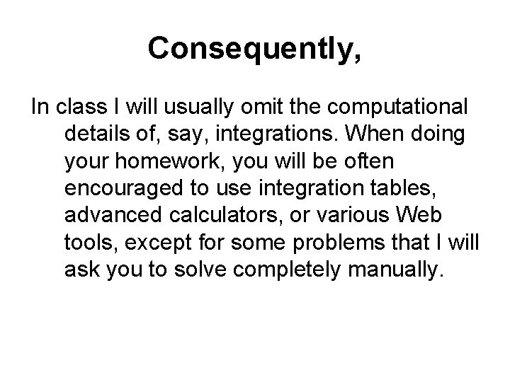Consequently, In class I will usually omit the computational details of, say, integrations. When