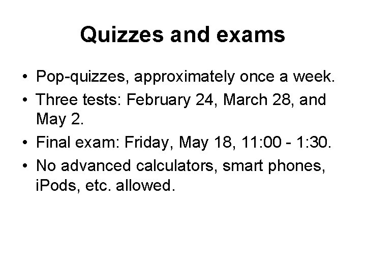 Quizzes and exams • Pop-quizzes, approximately once a week. • Three tests: February 24,