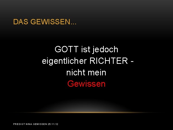 DAS GEWISSEN. . . GOTT ist jedoch eigentlicher RICHTER nicht mein Gewissen PREDIGT NINA DAS GEWISSEN. . . GOTT ist jedoch eigentlicher RICHTER nicht mein Gewissen PREDIGT NINA