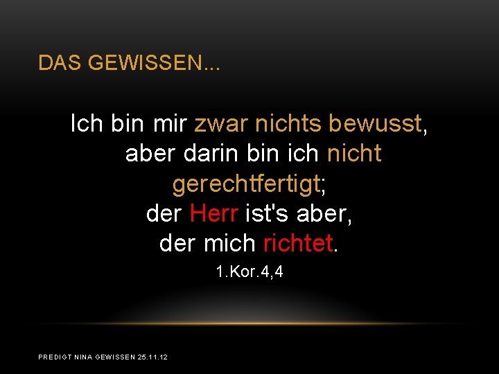 DAS GEWISSEN. . . Ich bin mir zwar nichts bewusst, aber darin bin ich DAS GEWISSEN. . . Ich bin mir zwar nichts bewusst, aber darin bin ich