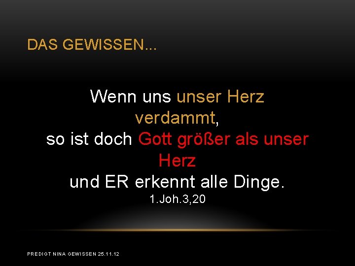 DAS GEWISSEN. . . Wenn unser Herz verdammt, so ist doch Gott größer als DAS GEWISSEN. . . Wenn unser Herz verdammt, so ist doch Gott größer als