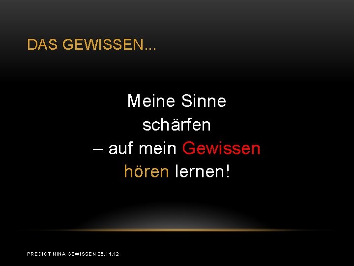 DAS GEWISSEN. . . Meine Sinne schärfen – auf mein Gewissen hören lernen! PREDIGT DAS GEWISSEN. . . Meine Sinne schärfen – auf mein Gewissen hören lernen! PREDIGT