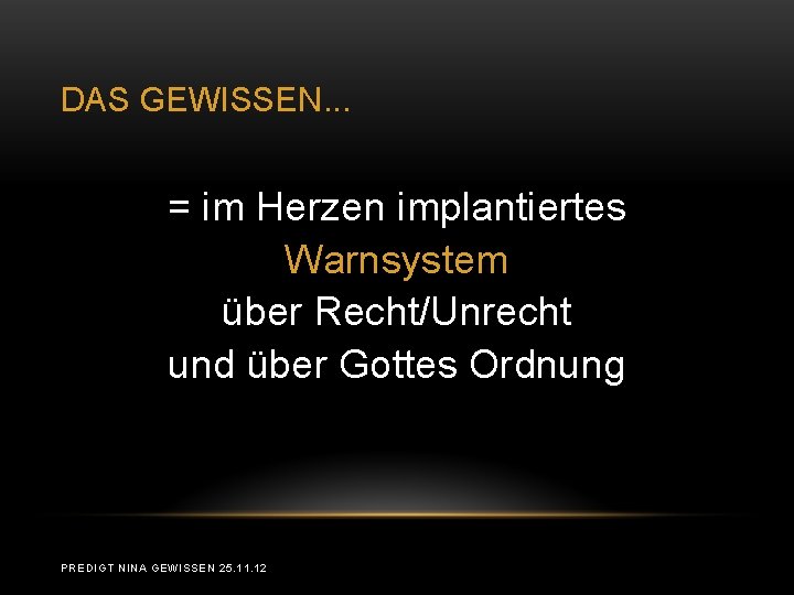 DAS GEWISSEN. . . = im Herzen implantiertes Warnsystem über Recht/Unrecht und über Gottes DAS GEWISSEN. . . = im Herzen implantiertes Warnsystem über Recht/Unrecht und über Gottes
