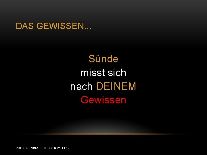 DAS GEWISSEN. . . Sünde misst sich nach DEINEM Gewissen PREDIGT NINA GEWISSEN 25. DAS GEWISSEN. . . Sünde misst sich nach DEINEM Gewissen PREDIGT NINA GEWISSEN 25.