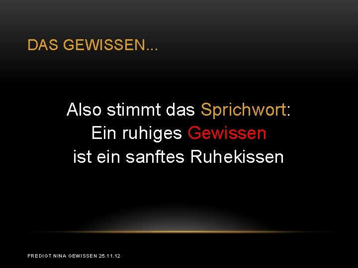 DAS GEWISSEN. . . Also stimmt das Sprichwort: Ein ruhiges Gewissen ist ein sanftes DAS GEWISSEN. . . Also stimmt das Sprichwort: Ein ruhiges Gewissen ist ein sanftes