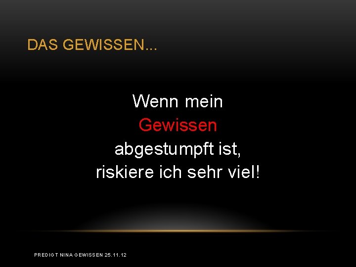 DAS GEWISSEN. . . Wenn mein Gewissen abgestumpft ist, riskiere ich sehr viel! PREDIGT DAS GEWISSEN. . . Wenn mein Gewissen abgestumpft ist, riskiere ich sehr viel! PREDIGT