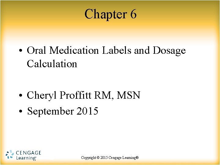 Chapter 6 • Oral Medication Labels and Dosage Calculation • Cheryl Proffitt RM, MSN