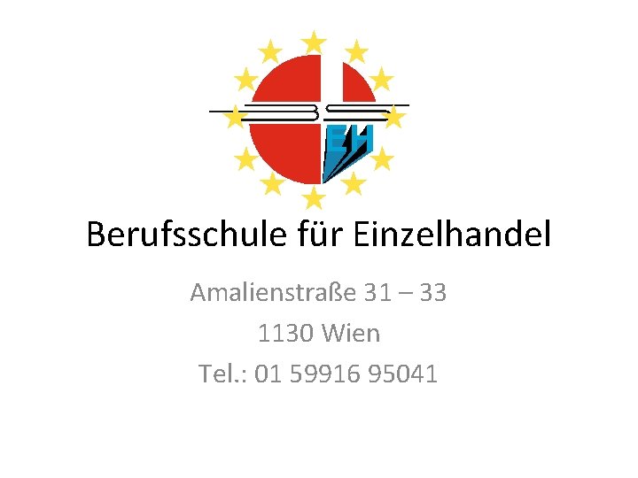 Berufsschule für Einzelhandel Amalienstraße 31 – 33 1130 Wien Tel. : 01 59916 95041