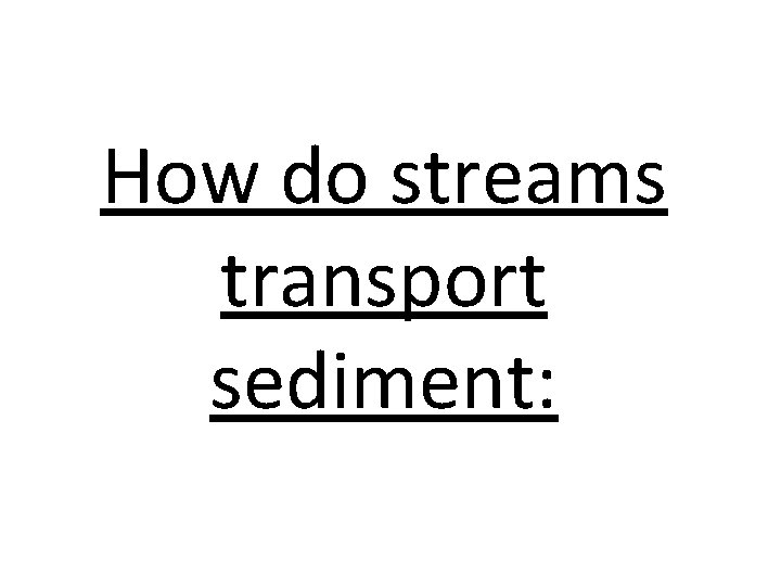 How do streams transport sediment: 