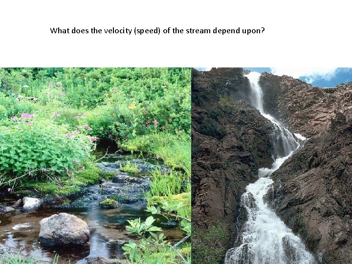 What does the velocity (speed) of the stream depend upon? 