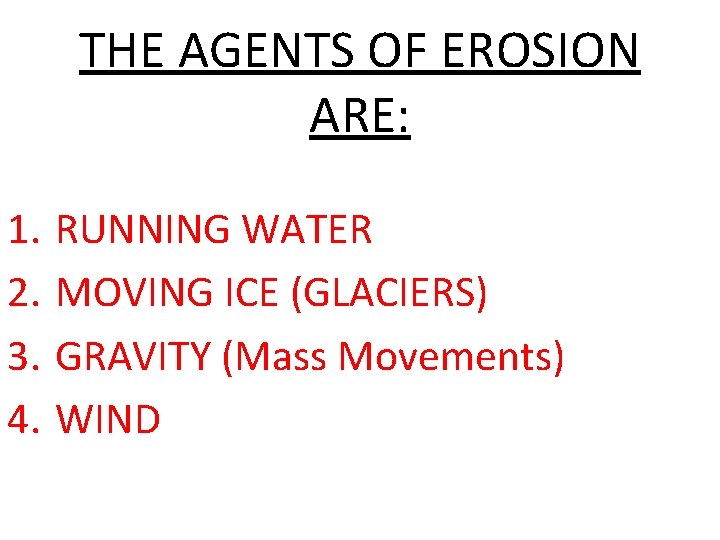 THE AGENTS OF EROSION ARE: 1. 2. 3. 4. RUNNING WATER MOVING ICE (GLACIERS)