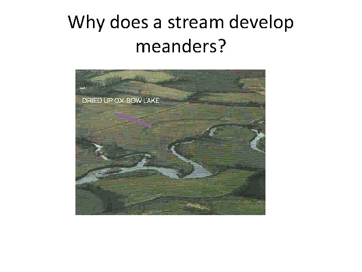 Why does a stream develop meanders? 