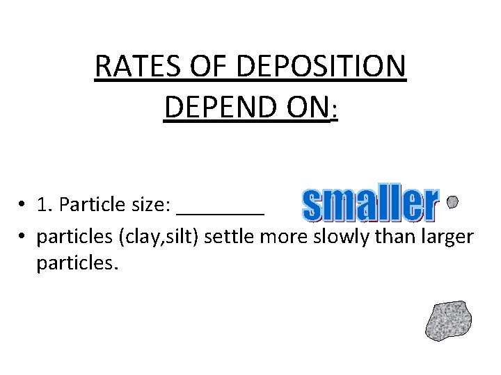 RATES OF DEPOSITION DEPEND ON: • 1. Particle size: ____ • particles (clay, silt)