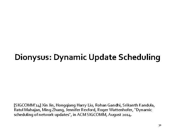 Dionysus: Dynamic Update Scheduling [SIGCOMM’ 14] Xin Jin, Hongqiang Harry Liu, Rohan Gandhi, Srikanth