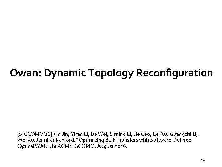 Owan: Dynamic Topology Reconfiguration [SIGCOMM’ 16] Xin Jin, Yiran Li, Da Wei, Siming Li,