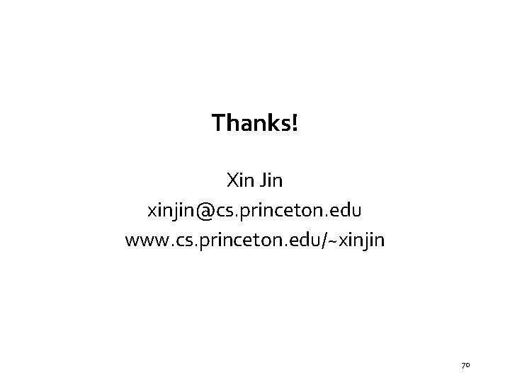 Thanks! Xin Jin xinjin@cs. princeton. edu www. cs. princeton. edu/~xinjin 70 