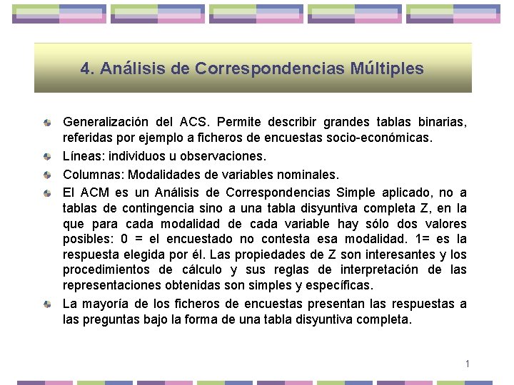 4. Análisis de Correspondencias Múltiples Generalización del ACS. Permite describir grandes tablas binarias, referidas
