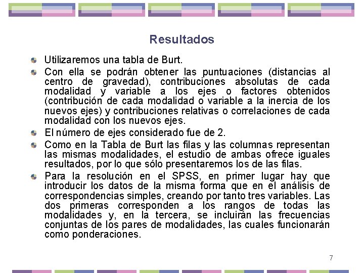 Resultados Utilizaremos una tabla de Burt. Con ella se podrán obtener las puntuaciones (distancias