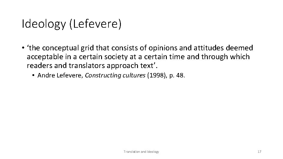 Ideology (Lefevere) • ‘the conceptual grid that consists of opinions and attitudes deemed acceptable