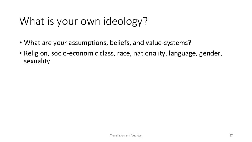 What is your own ideology? • What are your assumptions, beliefs, and value-systems? •