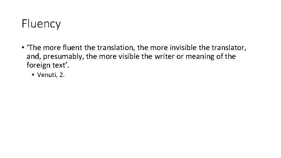Fluency • ‘The more fluent the translation, the more invisible the translator, and, presumably,