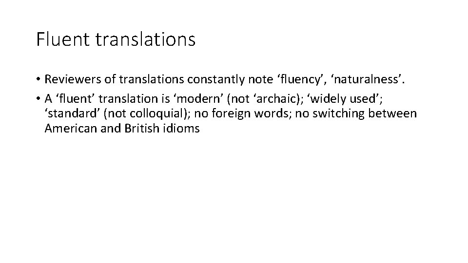 Fluent translations • Reviewers of translations constantly note ‘fluency’, ‘naturalness’. • A ‘fluent’ translation