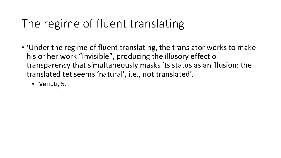 The regime of fluent translating • ‘Under the regime of fluent translating, the translator