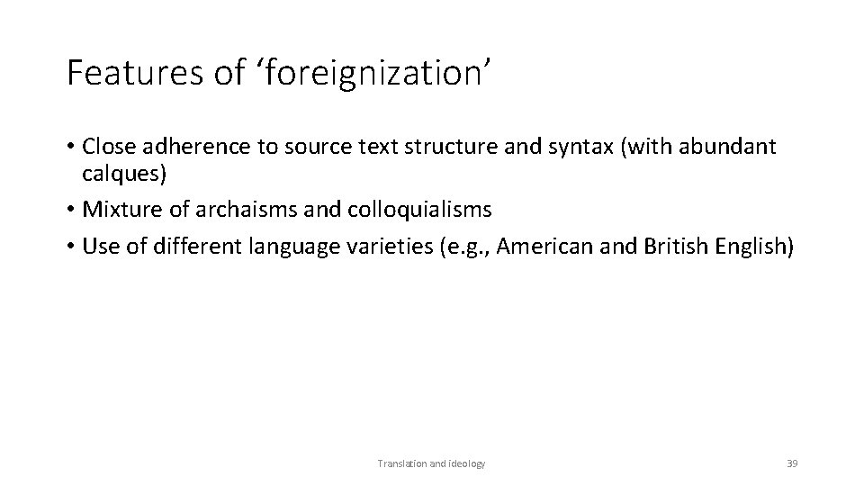 Features of ‘foreignization’ • Close adherence to source text structure and syntax (with abundant