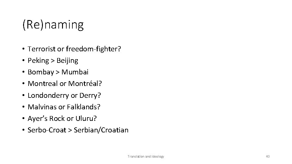 (Re)naming • • Terrorist or freedom-fighter? Peking > Beijing Bombay > Mumbai Montreal or